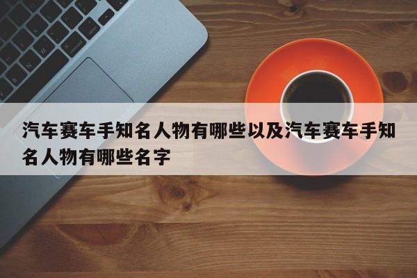 汽车赛车手知名人物有哪些以及汽车赛车手知名人物有哪些名字